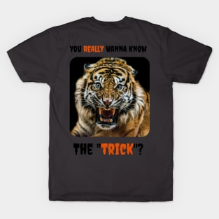 You Really Wanna Know the Trick? (Tiger) T-Shirt